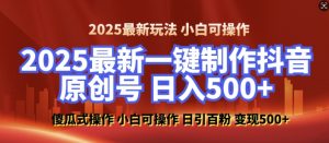 2025最新零基础制作100%过原创的美女抖音号,轻松日引百粉,后端转化日入5张-阳知网创资源库
