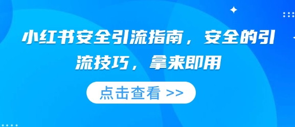 小红书安全引流指南,安全的引流技巧,拿来即用-阳知网创资源库