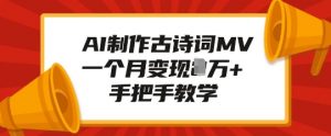 AI制作古诗词MV,一个月变现1W+,手把手教学-阳知网创资源库