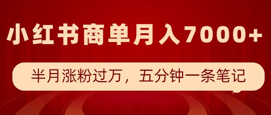小红书商单最新玩法,半个月涨粉过万,五分钟一条笔记,月入7000+-阳知网创资源库