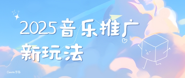 2025新版音乐推广赛道最新玩法,打造出自己的账号风格-阳知网创资源库