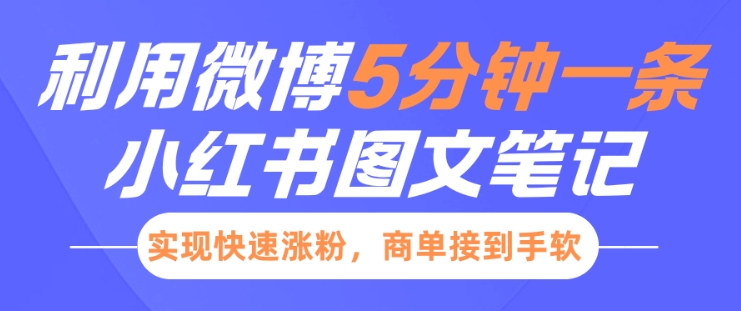 小红书利用微博5分钟一条图文笔记,实现快速涨粉,商单接到手软-阳知网创资源库