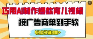 用AI制作情感育儿爆款视频,接广告商单到手软,日入200+-阳知网创资源库
