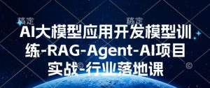 AI大模型应用开发模型训练-RAG-Agent-AI项目实战-行业落地课-阳知网创资源库