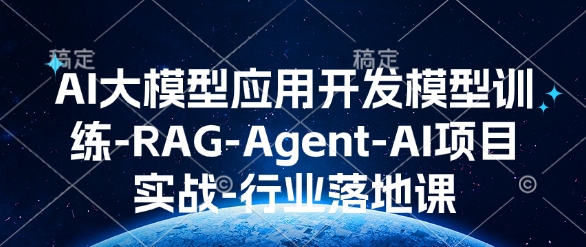 AI大模型应用开发模型训练-RAG-Agent-AI项目实战-行业落地课-阳知网创资源库