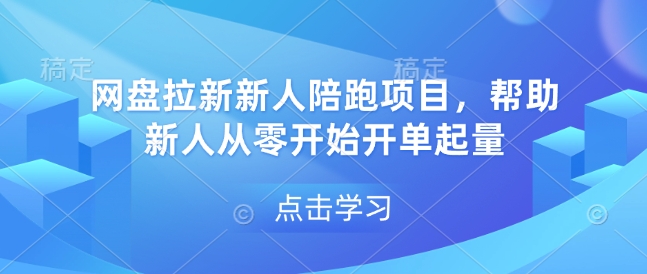 网盘拉新新人陪跑项目,帮助新人从零开始开单起量-阳知网创资源库