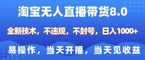 淘宝无人直播带货8.0,全新技术,不违规,不封号,纯小白易操作,当天开播,当天见收益,日入多张-阳知网创资源库