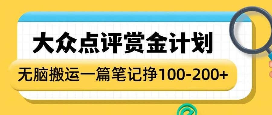 大众点评赏金计划,无脑搬运就有收益,一篇笔记收益1-2张-阳知网创资源库