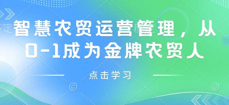 智慧农贸运营管理,从0-1成为金牌农贸人-阳知网创资源库