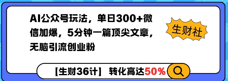 AI公众号玩法,单日300+微信加爆,5分钟一篇顶尖文章无脑引流创业粉-阳知网创资源库