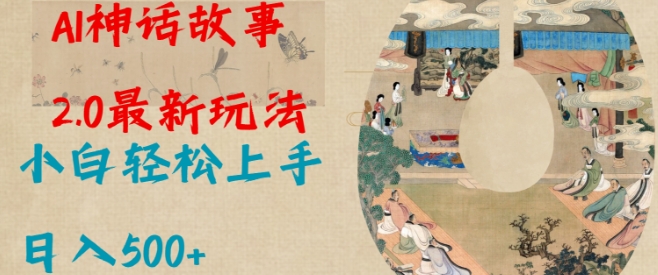 Al神话故事2.0最新玩法,小白轻松上手,日入多张-阳知网创资源库