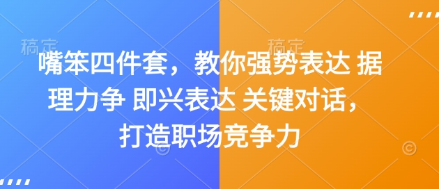 嘴笨四件套,教你强势表达 据理力争 即兴表达 关键对话,打造职场竞争力-阳知网创资源库