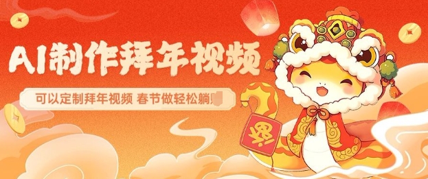 AI制作送祝福拜年视频，过年惊艳你的朋友圈可以定制拜年视频，AI一键生，春节做轻松躺Z-阳知网创资源库