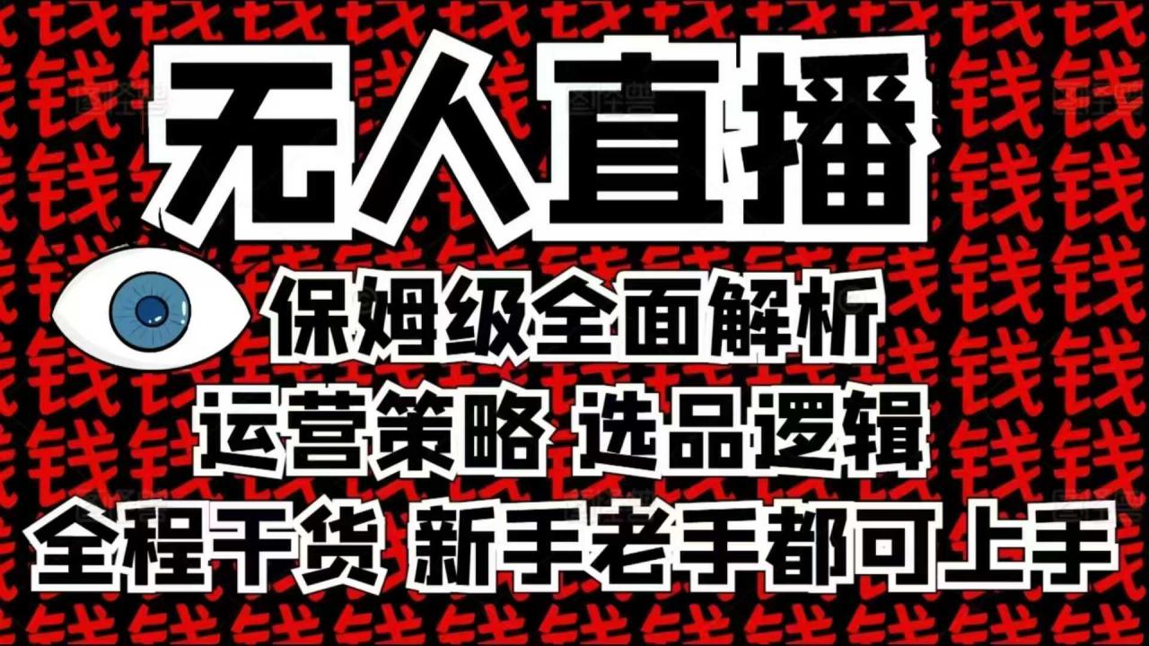 2025无人直播这么做就对了,保姆级全面解析,全程干货,新手老手都可上手-阳知网创资源库