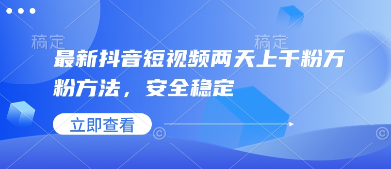 最新抖音短视频两天上千粉万粉方法,安全稳定-阳知网创资源库
