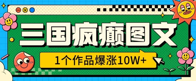 三国疯癫图文,1个作品爆涨10W+,3分钟教会你,趁着风口无脑冲(附详细教学)-阳知网创资源库