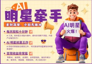 AI明星牵手,每天十分钟,带货、素材、分成都非常猛,发布就爆,月入过W,小白无脑冲-阳知网创资源库