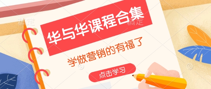 华与华课程合集,学做营销的有福了-阳知网创资源库