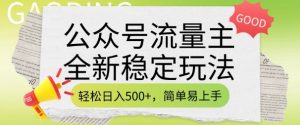 公众号流量主全新稳定玩法,轻松日入5张,简单易上手,做就有收益(附详细实操教程)-阳知网创资源库