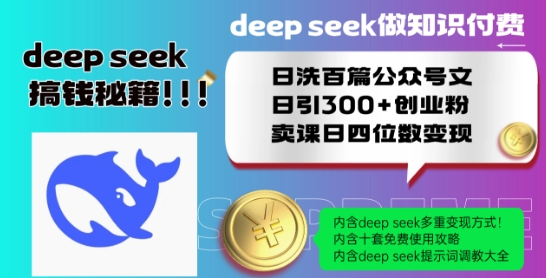 Deepseek做知识付费日洗百篇公众号文日引300+创业粉，卖课日四位数变现保姆级教程!-阳知网创资源库