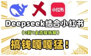 deepseek+小红书打造流量生产线实操课,0到1全流程拆解,搞钱嘎嘎猛-阳知网创资源库