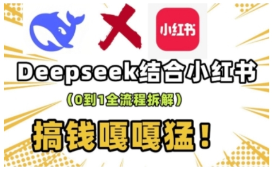 deepseek+小红书打造流量生产线实操课,0到1全流程拆解,搞钱嘎嘎猛-阳知网创资源库