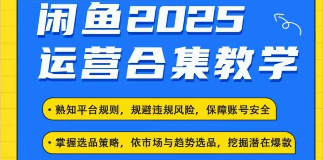 2025闲鱼电商运营全集,2025最新咸鱼玩法-阳知网创资源库
