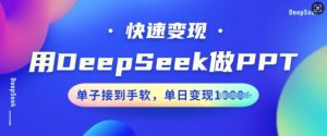 用DeepSeek做PPT,快速变现,单子接到手软,单日变现多张-阳知网创资源库