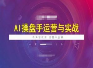 AI操盘手运营实战课程,布局短祝频,流量不会停-阳知网创资源库