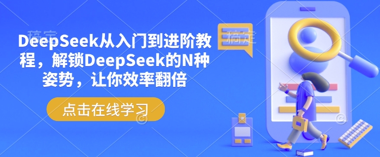 DeepSeek从入门到进阶教程，解锁DeepSeek的N种姿势，让你效率翻倍-阳知网创资源库