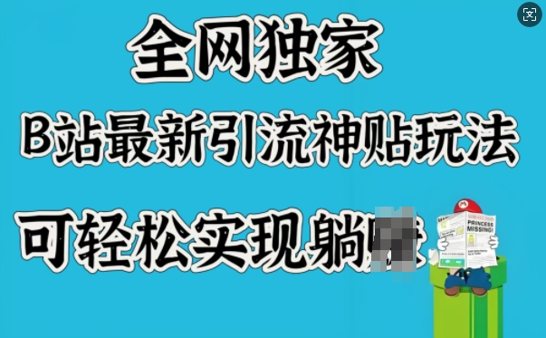 全网独家,B站最新引流神贴玩法,可轻松实现躺Z-阳知网创资源库