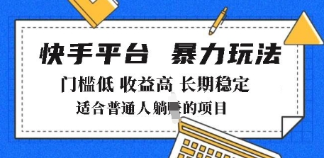 2025年暴力玩法,快手带货,门槛低,收益高,月躺入8k+【揭秘】-阳知网创资源库