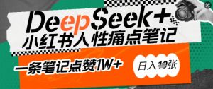 AI赋能小红书爆款秘籍:用DeepSeek轻松抓人性痛点,小白也能写出点赞破万的吸金笔记,日入多张-阳知网创资源库