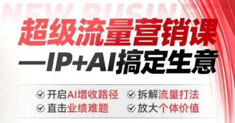 2025年超级流量营销课,IP+AI搞定生意,开启AI增收路径 直击业绩难题 拆解流量打法 放大个体价值-阳知网创资源库