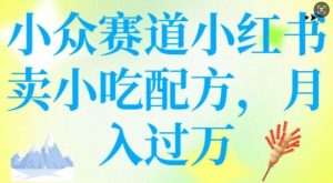 小众赛道小红书卖小吃配方,操作简单,月入过W-阳知网创资源库