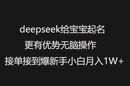 deepseek给宝宝起名更有优势无脑操作接单接到爆新手小白月入1W+-阳知网创资源库