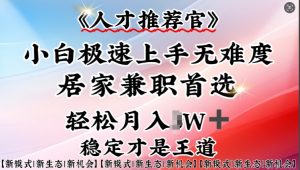 人才推荐官—小白轻松上手实操,居家兼职首选,一部手机即可-阳知网创资源库