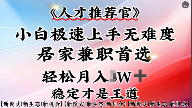 人才推荐官—小白轻松上手实操,居家兼职首选,一部手机即可-阳知网创资源库