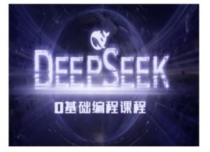 Deepseek零基础AI编程课-deepseek教程-阳知网创资源库