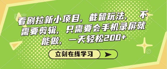 看剧拉新小项目,截留玩法, 不需要剪辑,只需要会手机录屏就能做,一天轻松200+-阳知网创资源库