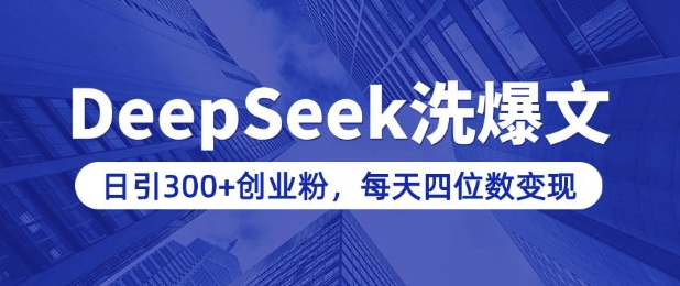 用DeepSeek洗公众号爆文,日引300+创业粉,做知识付费每天四位数变现(附详细实操教程)-阳知网创资源库
