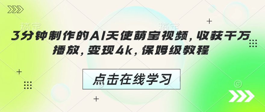 3分钟制作的AI天使萌宝视频,收获千万播放,变现4k,保姆级教程!-阳知网创资源库