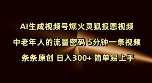 Ai生成视频号爆火灵狐报恩视频 中老年人的流量密码 5分钟一条视频 条条原创 日入300+ 简单易上手-阳知网创资源库