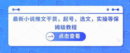 最新小说推文干货,起号,选文,实操等保姆级教程-阳知网创资源库