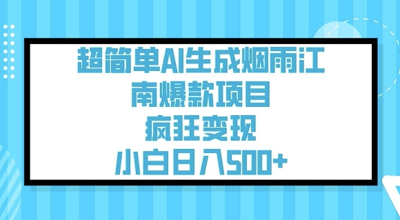 超简单AI生成烟雨江南爆款项目,疯狂变现,小白日入5张-阳知网创资源库