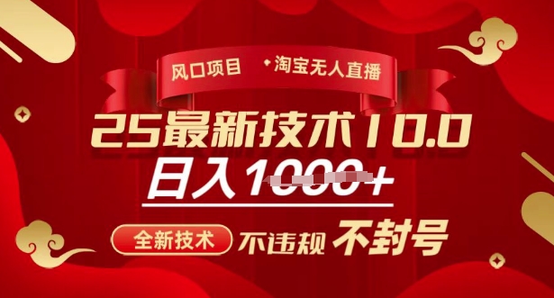 2025年淘宝无人直播带货10.0,全新技术,不违规,不封号,纯小白操作,日入多张【揭秘】-阳知网创资源库