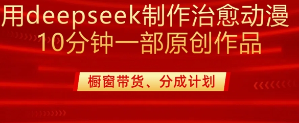 用deepseek制作治愈系漫剪,20分钟一部纯原创作品,多种变现渠道外面收费980-阳知网创资源库