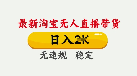 25年3月淘宝无人直播带货,日入多张,不违规不封号,独家技术,操作简单【揭秘】-阳知网创资源库