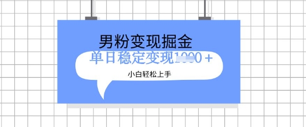 全新男粉掘金计划,升级玩法,新手轻松上手日入多张【揭秘】-阳知网创资源库