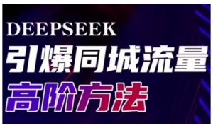 Deepseek引爆同城引流高阶玩法,助力实体门店实现高效转化与传播-阳知网创资源库